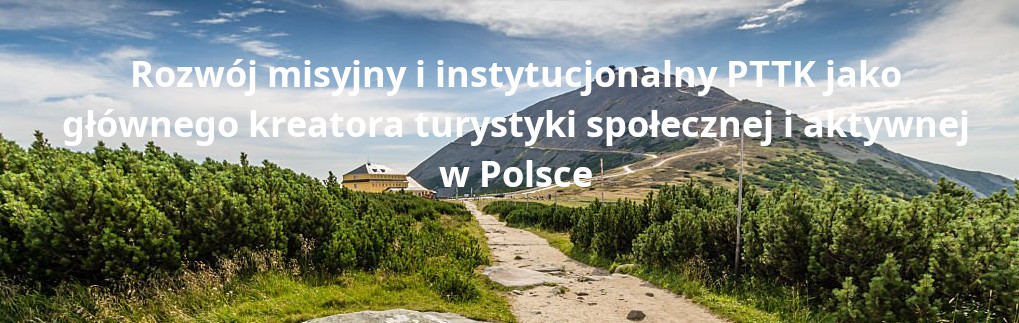 Rozwój misyjny i instytucjonalny PTTK jako głównego kreatora turystyki społecznej i aktywnej w Polsce